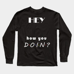 How you doin? Long Sleeve T-Shirt